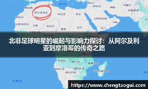 北非足球明星的崛起与影响力探讨：从阿尔及利亚到摩洛哥的传奇之路